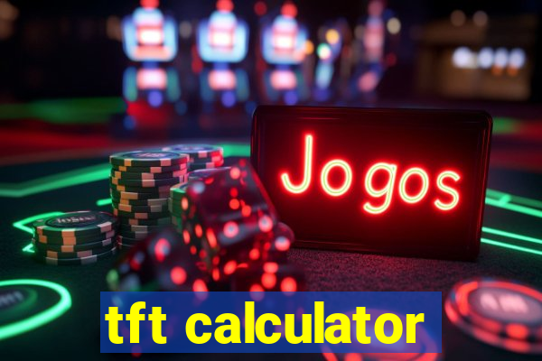 tft calculator